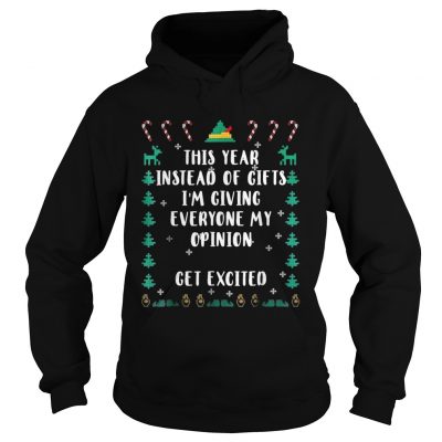 his Year Instead Of Gifts Im Giving Everyone My Opinion Hoodie