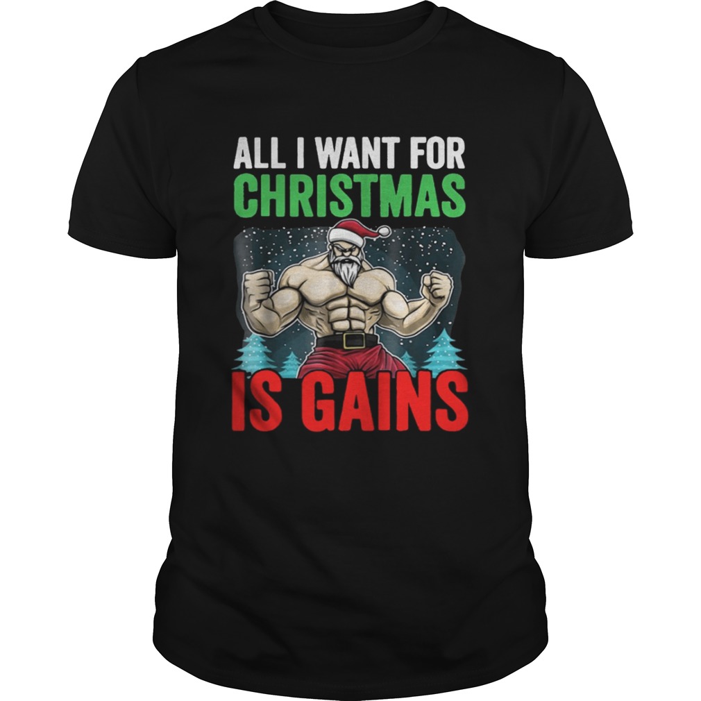 All I Want For Christmas Is Gains Funny Gym Workout shirt