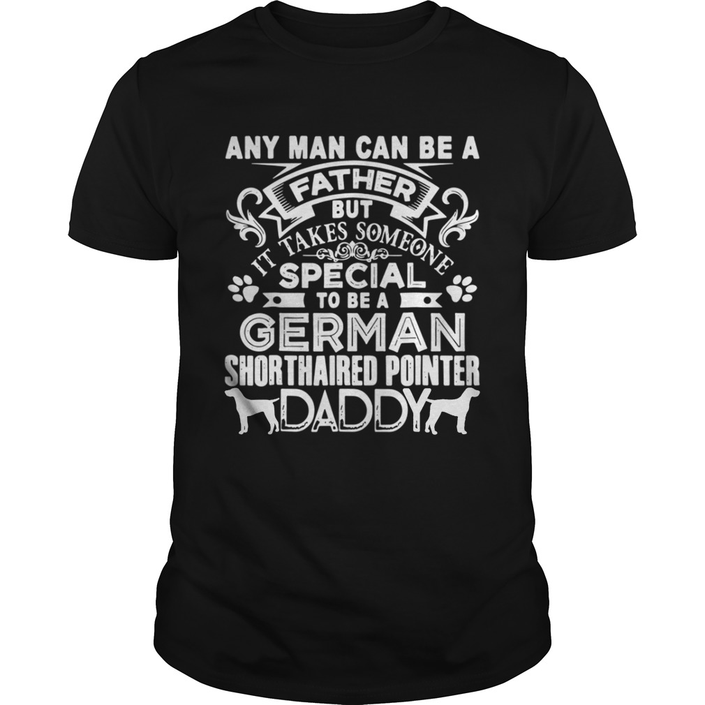 Any man can be a father but it takes sommeone special to be a german dog shirt