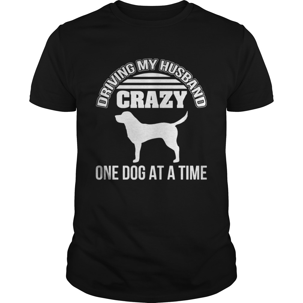 Driving my husband crazy one dog at a time shirt