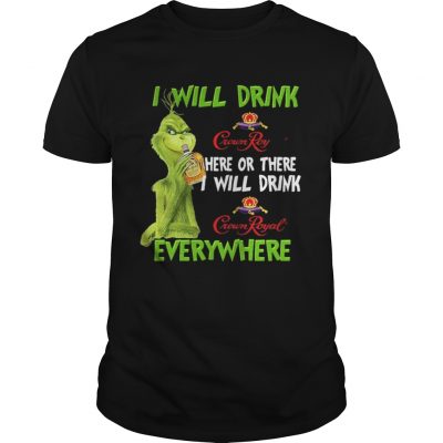 Guys Grinch I will drink Crown Royal here or there I will drink Crown Royal everywhere shirt