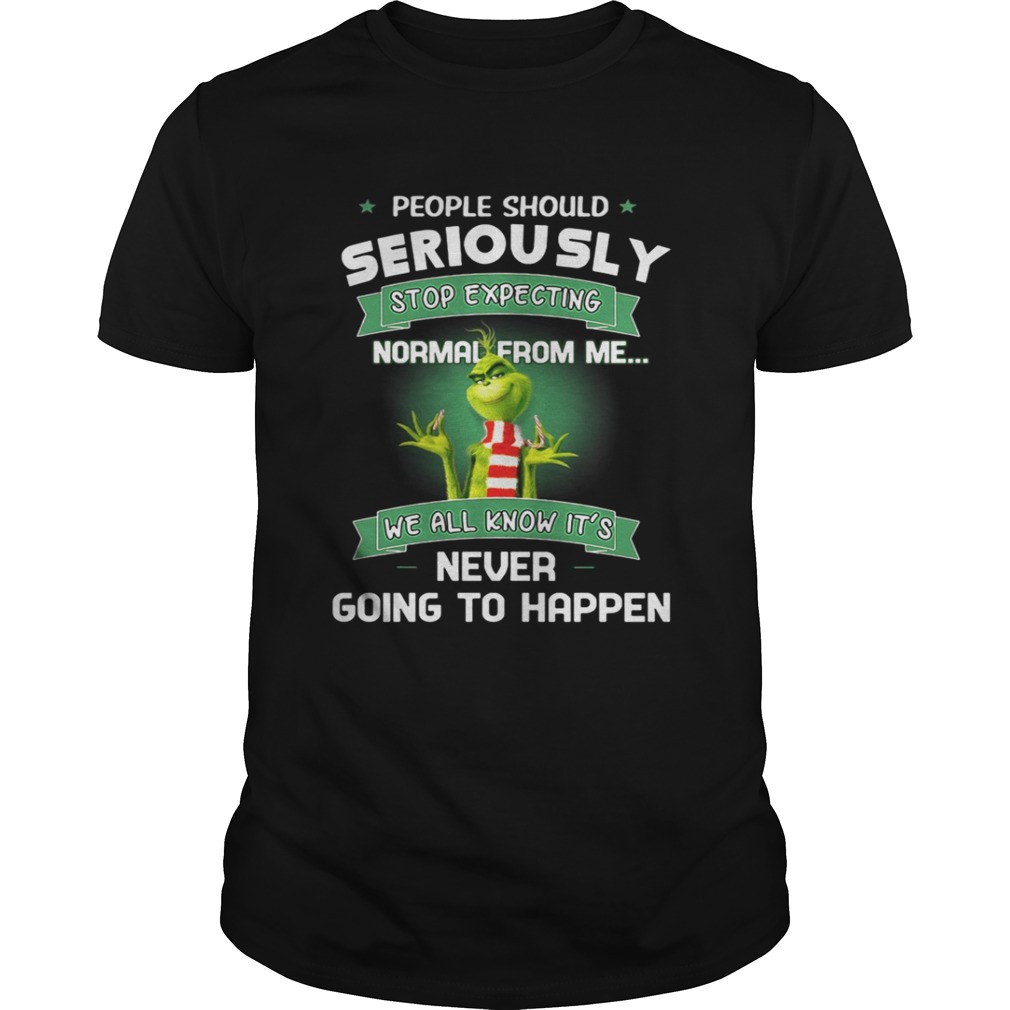 Grinch People Should Seriously Stop Expecting Normal From Me Shirt