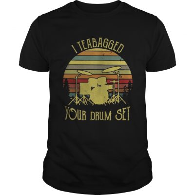 Guys I teabagged your drum set vintage shirt