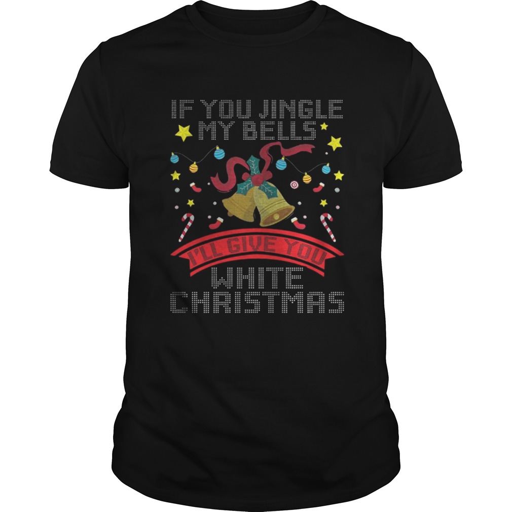 If You Jingle My Bells I’ll Give A White Christmas Classic T-Shirt