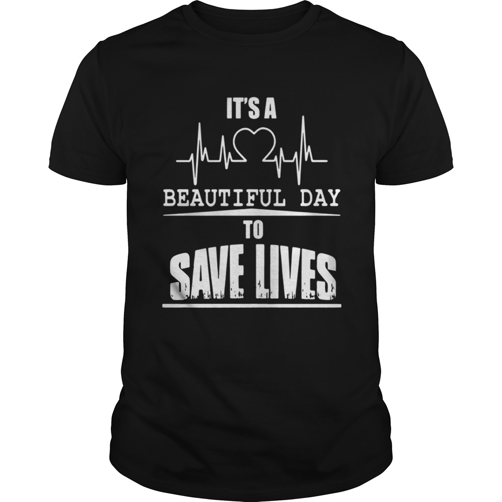 It’s a beautiful day to save lives shirt