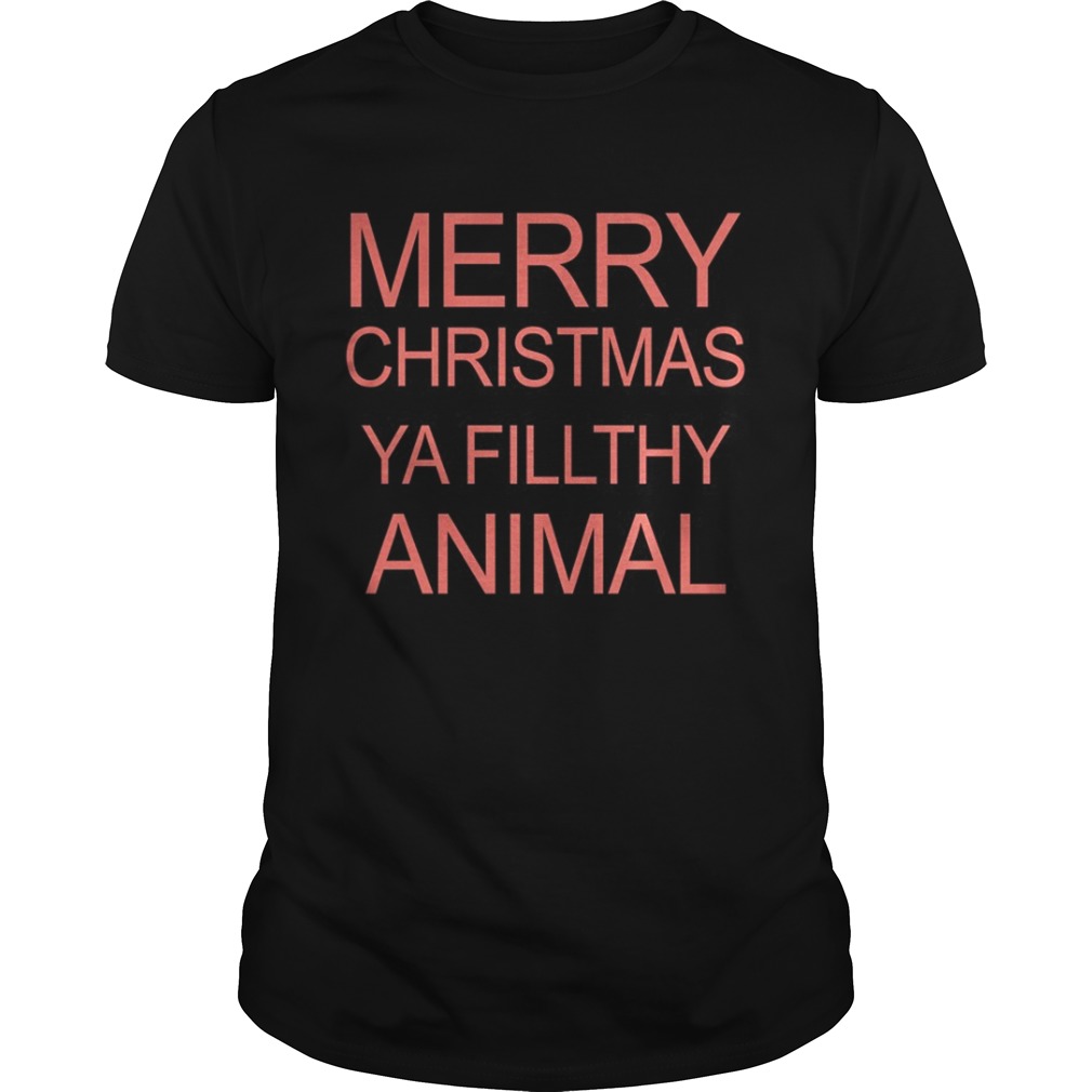 Merry Christmas Ya Filthy Animal Shirt