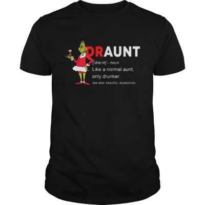 Guys The Grinch Draunt like a normal aunt only drunker shirt