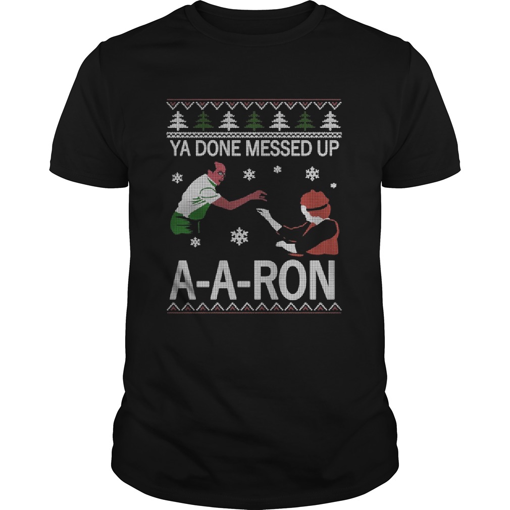 Ya done messed up ay ay ron christmas shirt