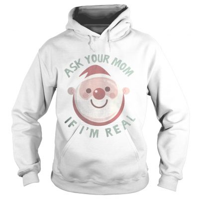 Hoodie Ask Your Mom If Im Real Christmas