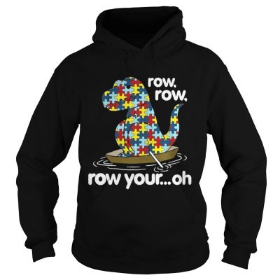 Hoodie Autism Trex row row row your oh shirt