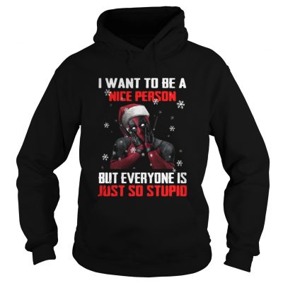 Hoodie Deadpool I want to be a nice person but everyone is just so stupid