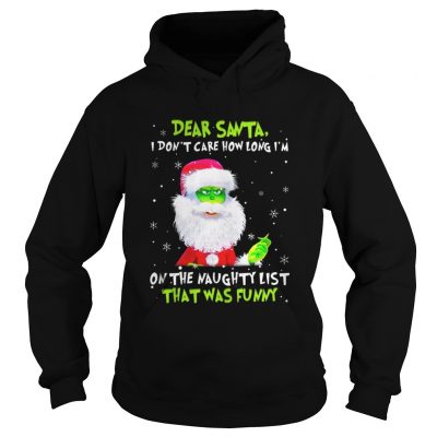 Hoodie Dear Santa I Don’t Care How Long I’m On The Naughty List That Was Funny