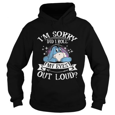 Hoodie Eeyore Im sorry did I roll my eyes out loud shirt