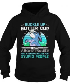 Hoodie Eeyore buckle up butter cup I have anger issues and a serious shirt