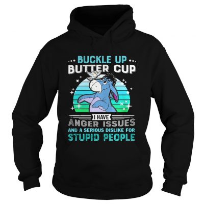 Hoodie Eeyore buckle up butter cup I have anger issues and a serious shirt