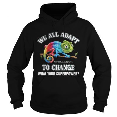 Hoodie Gecko we all adapt to change what your superpower Autism Awareness shirt