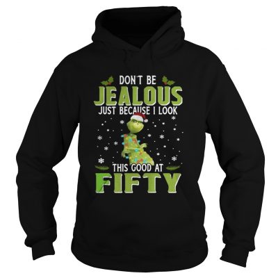 Hoodie Grinch Dont Be Jealous Just Because I Look This Good At Fifty