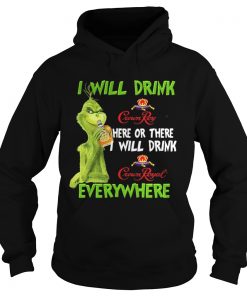 Hoodie Grinch I will drink Crown Royal here or there I will drink Crown Royal everywhere shirt