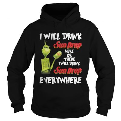 Hoodie Grinch I will drink sundrop here or there I will drink sundrop everywhere shirt