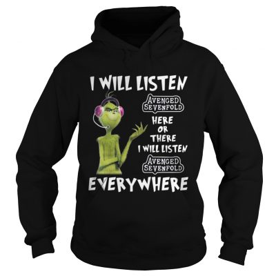 Hoodie Grinch I will listen Avenged Sevenfold here or there or everywhere shirt