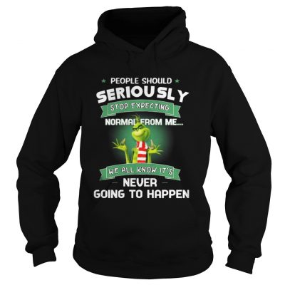 Hoodie Grinch People Should Seriously Stop Expecting Normal From Me Shirt