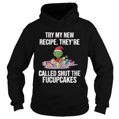 Hoodie Grinch Try My New Recipe Theyre Called Shut The Fucupcakes Sweater