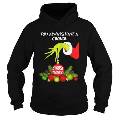 Hoodie Grinch holding you always have a choice choose kindness