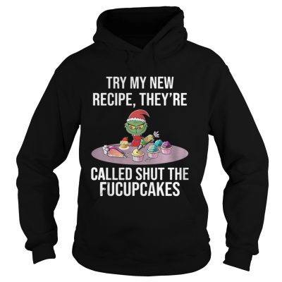 Hoodie Grinch try my new recipe theyre called shut the fucup cakes