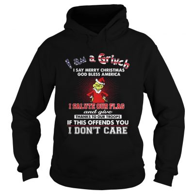 Hoodie I am a Grinch I say merry Christmas God bless America shirt