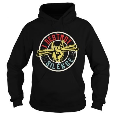 Hoodie I destroy silence shirt