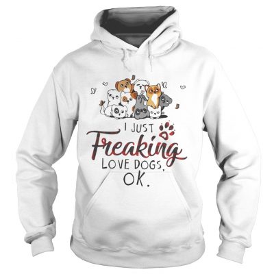 Hoodie I just freaking love dogs OK shirt