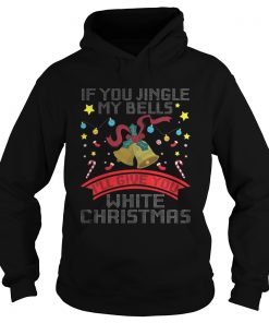 Hoodie If You Jingle My Bells I’ll Give A White Christmas Classic T-Shirt