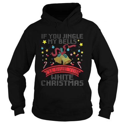 Hoodie If You Jingle My Bells I’ll Give A White Christmas Classic T-Shirt