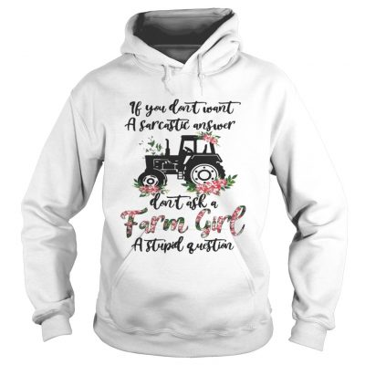 Hoodie If you dont want a sarcastic answer dont ask a farm girl a stupid question