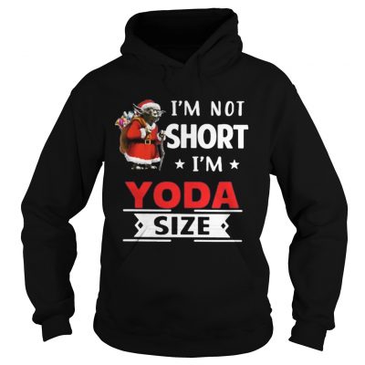 Hoodie Im not short Im Yoda size Christmas