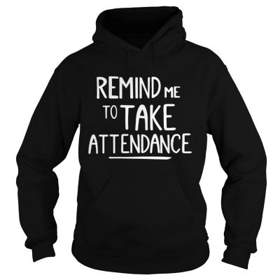 Hoodie Remind me to take attendance