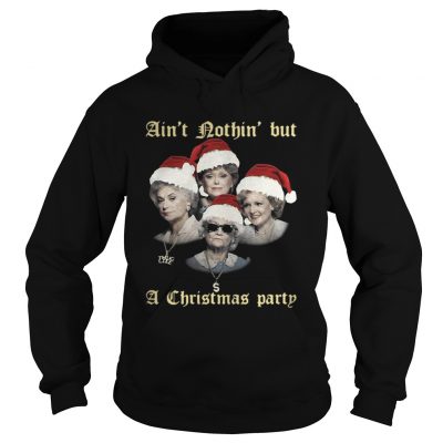 Hoodie The Golden Girls ain’t nothin’ but a Christmas party