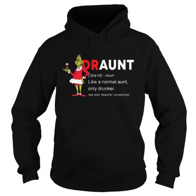 Hoodie The Grinch Draunt like a normal aunt only drunker shirt