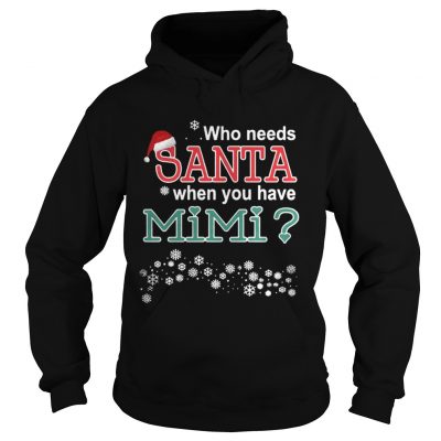 Hoodie Who Needs Santa When You Have Mimi Shirt