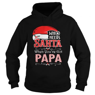 Hoodie Who needs Santa when you’ve got Papa shirt