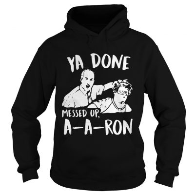 Hoodie Ya done messed up a-a-ron