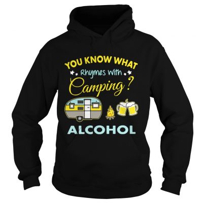 Hoodie You know what rhymes with camping alcohol shirt