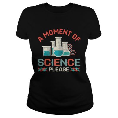 Ladies Tee A moment of science please