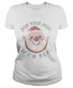 Ladies Tee Ask Your Mom If Im Real Christmas