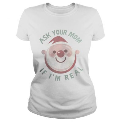 Ladies Tee Ask Your Mom If Im Real Christmas