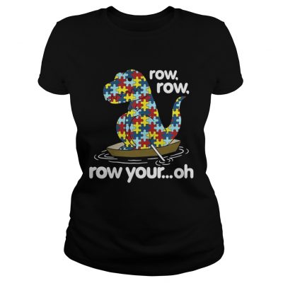 Ladies Tee Autism Trex row row row your oh shirt