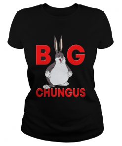 Ladies Tee Big chungus shirt