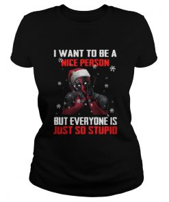 Ladies Tee Deadpool I want to be a nice person but everyone is just so stupid