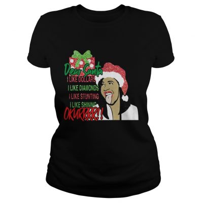 Ladies Tee Dear santa I like dollars I like diamonds I like stunting I like shining Okurrr