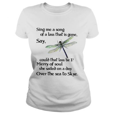 Ladies Tee Dragonfly Sing me a song of a lass that is gone say could that lass be I shirt